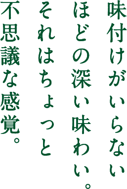 味付けがいらないほどの深い味わい。それはちょっと不思議な感覚。